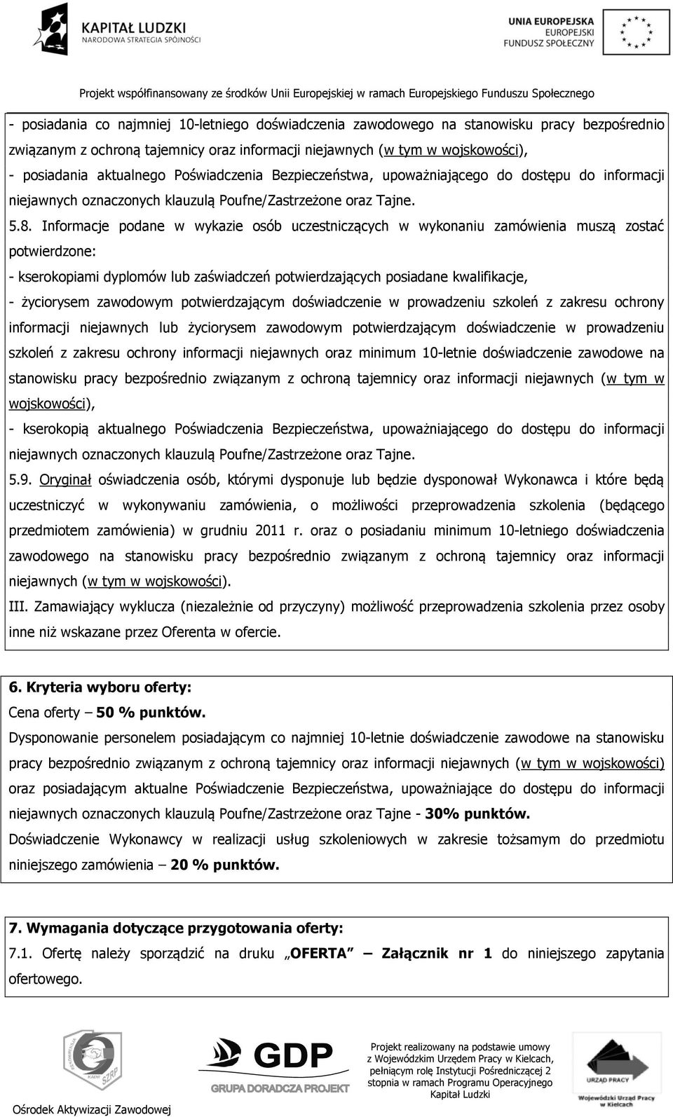 Informacje podane w wykazie osób uczestniczących w wykonaniu zamówienia muszą zostać potwierdzone: - kserokopiami dyplomów lub zaświadczeń potwierdzających posiadane kwalifikacje, - życiorysem