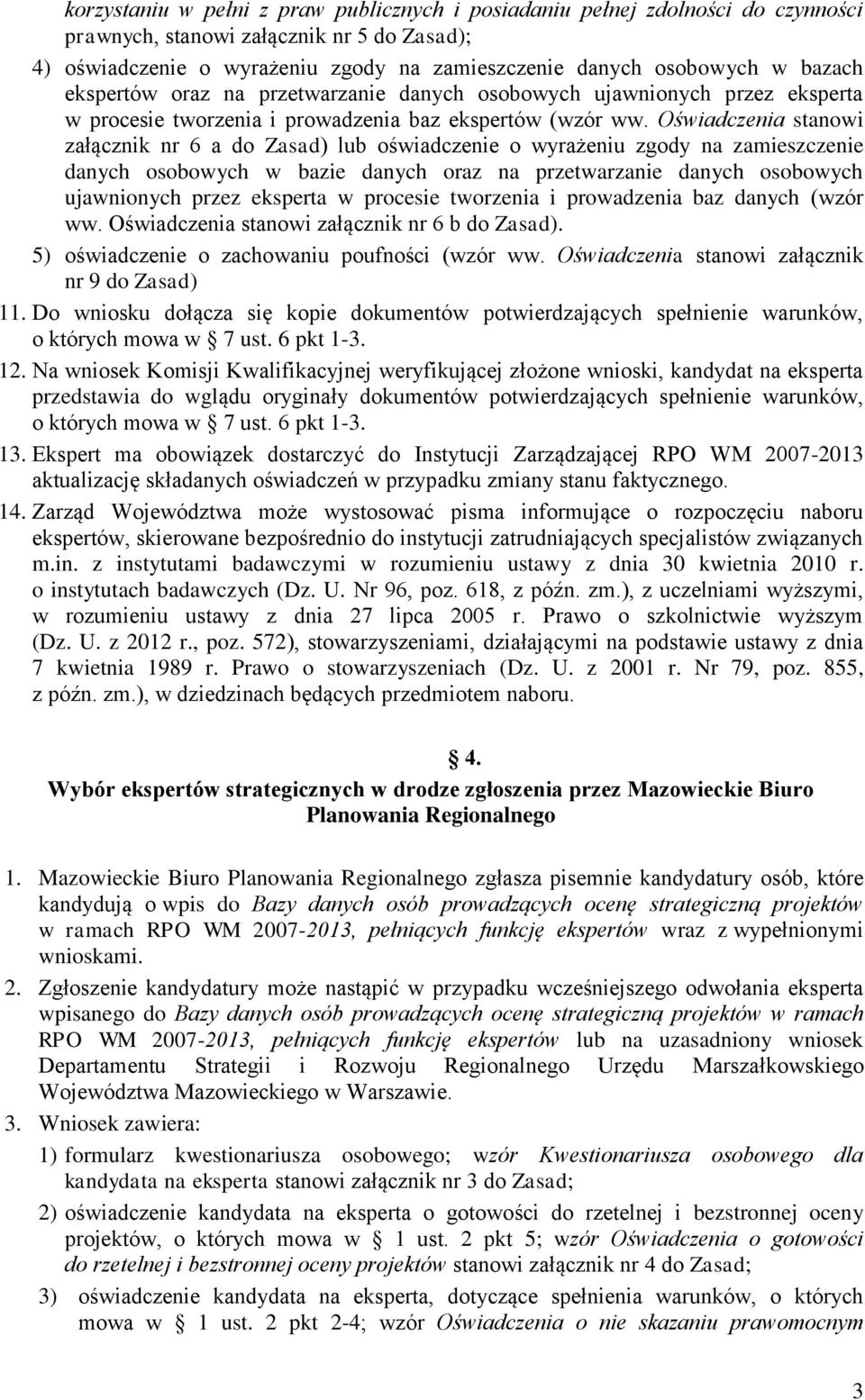 Oświadczenia stanowi załącznik nr 6 a do Zasad) lub oświadczenie o wyrażeniu zgody na zamieszczenie danych osobowych w bazie danych oraz na przetwarzanie danych osobowych ujawnionych przez eksperta w