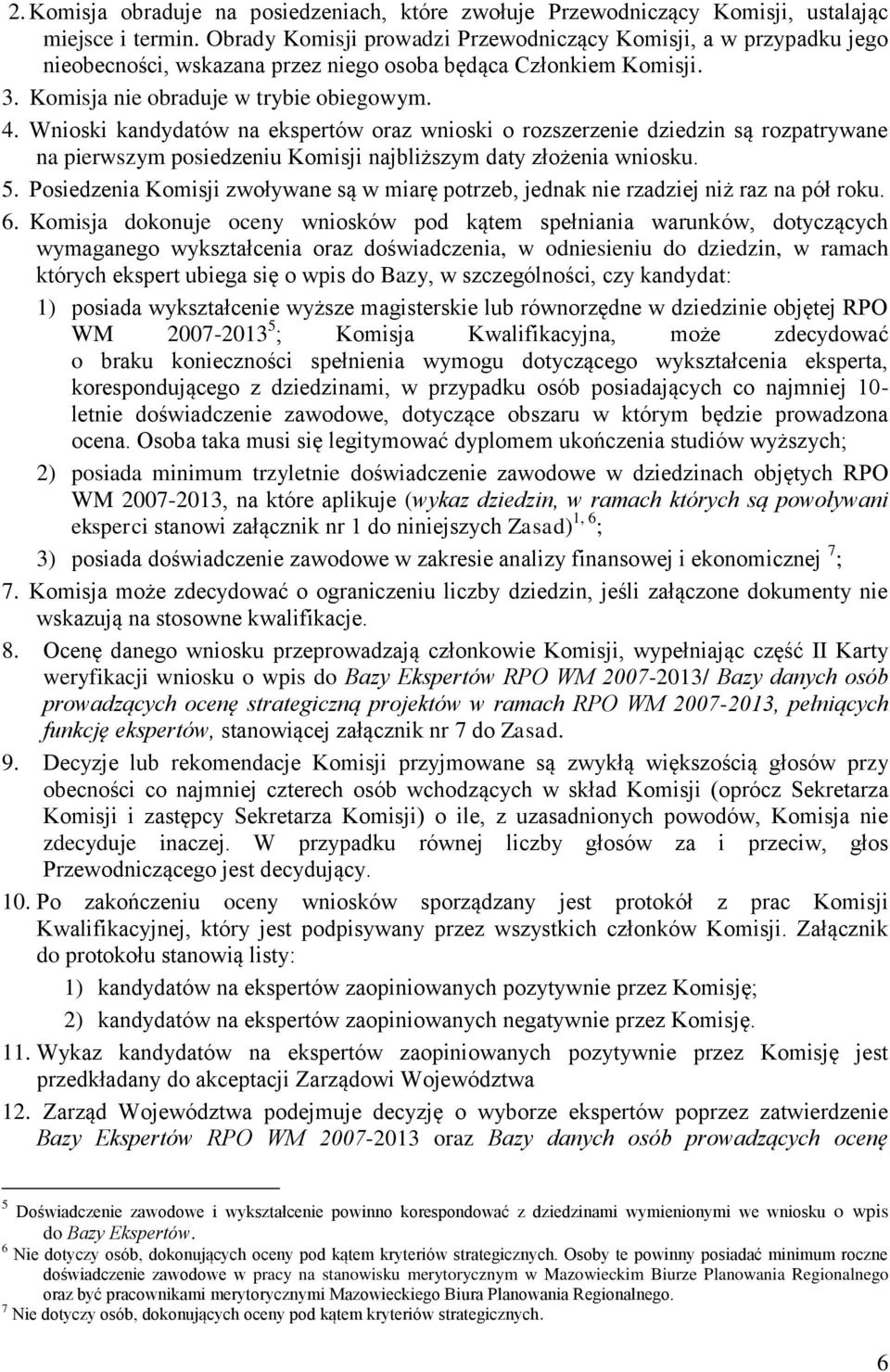 Wnioski kandydatów na ekspertów oraz wnioski o rozszerzenie dziedzin są rozpatrywane na pierwszym posiedzeniu Komisji najbliższym daty złożenia wniosku. 5.