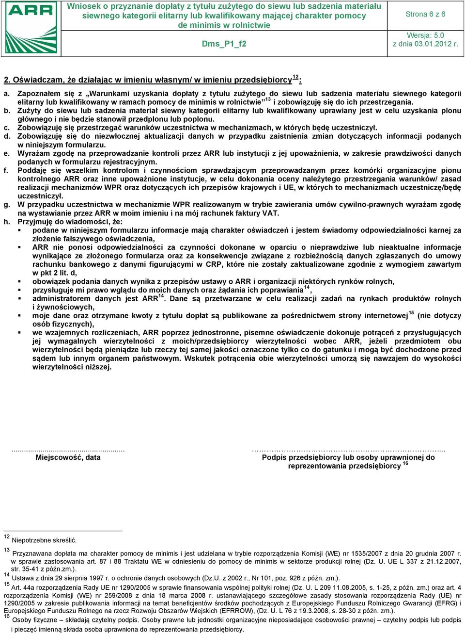 Zużyty do siewu lub sadzenia materiał siewny kategorii elitarny lub kwalifikowany uprawiany jest w celu uzyskania plonu głównego i nie będzie stanowił przedplonu lub poplonu. c. Zobowiązuję się przestrzegać warunków uczestnictwa w mechanizmach, w których będę uczestniczył.