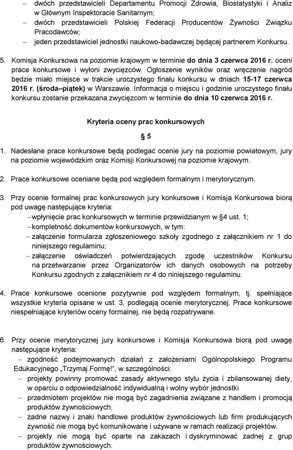 Ogłoszenie wyników oraz wręczenie nagród będzie miało miejsce w trakcie uroczystego finału konkursu w dniach 15-17 czerwca 2016 r. (środa piątek) w Warszawie.