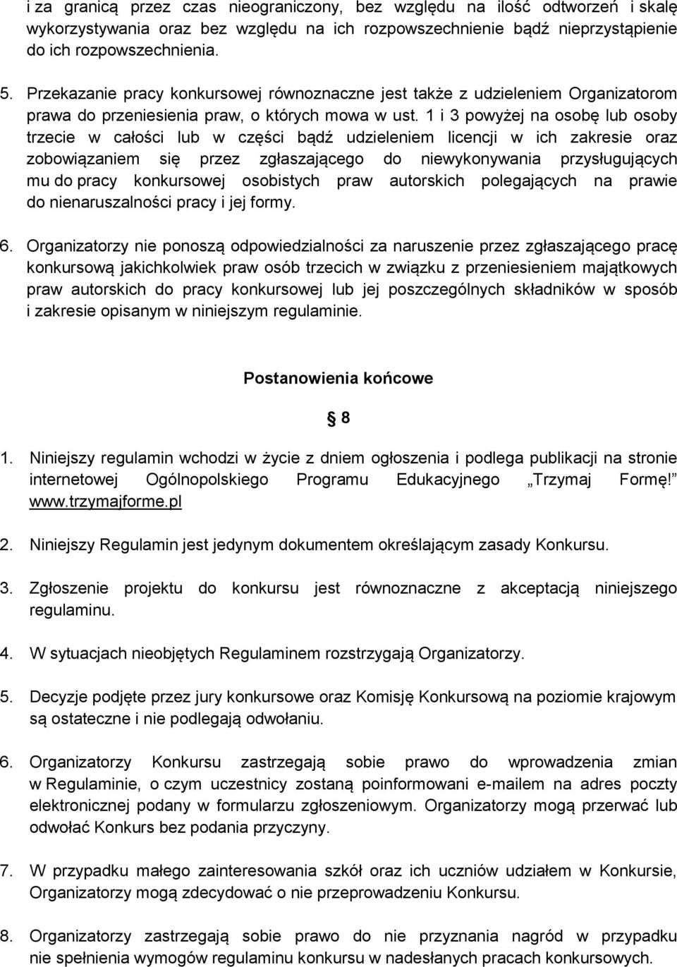 1 i 3 powyżej na osobę lub osoby trzecie w całości lub w części bądź udzieleniem licencji w ich zakresie oraz zobowiązaniem się przez zgłaszającego do niewykonywania przysługujących mu do pracy