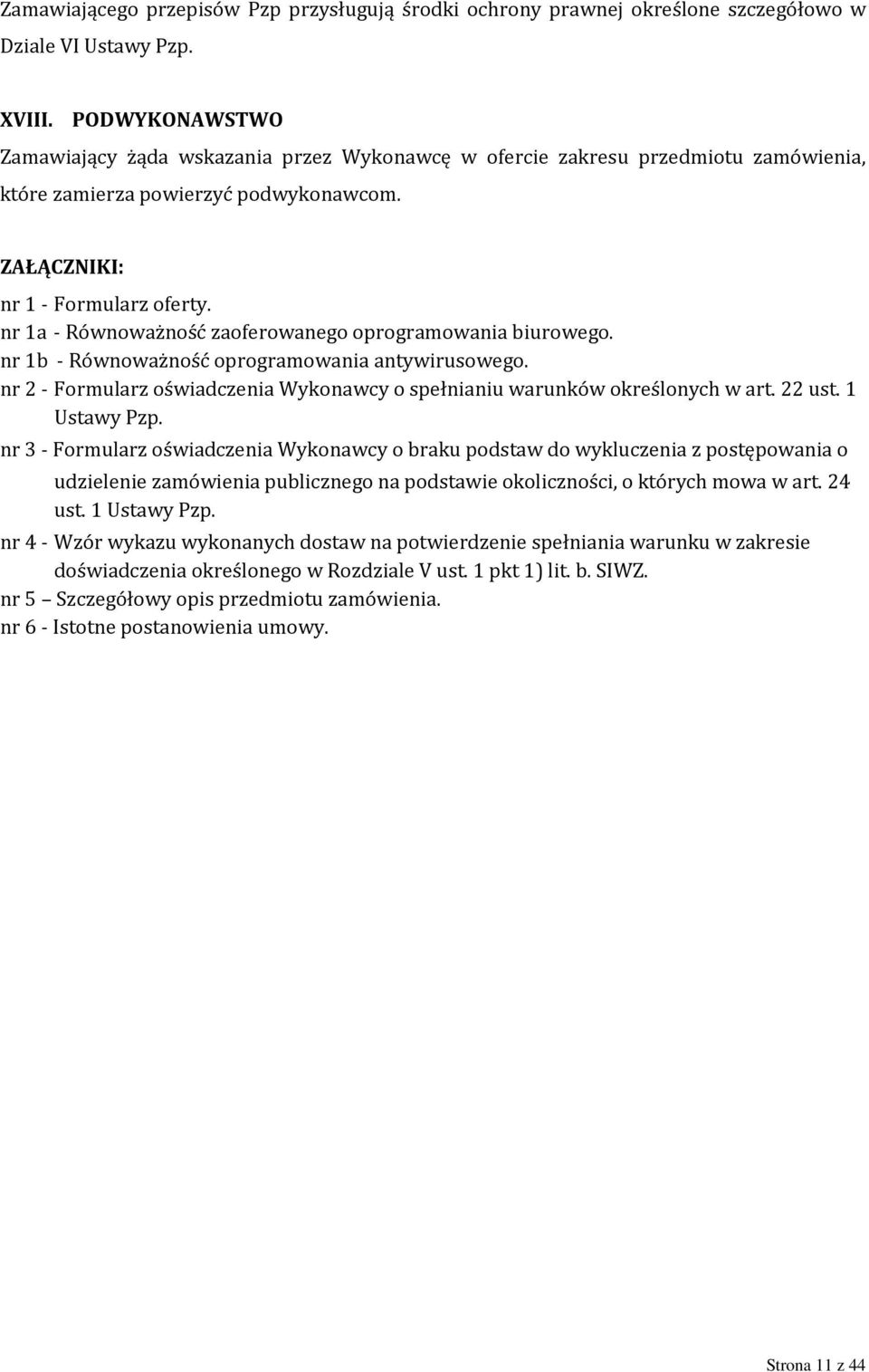 nr 1a - Równoważność zaoferowanego oprogramowania biurowego. nr 1b - Równoważność oprogramowania antywirusowego. nr 2 - Formularz oświadczenia Wykonawcy o spełnianiu warunków określonych w art.