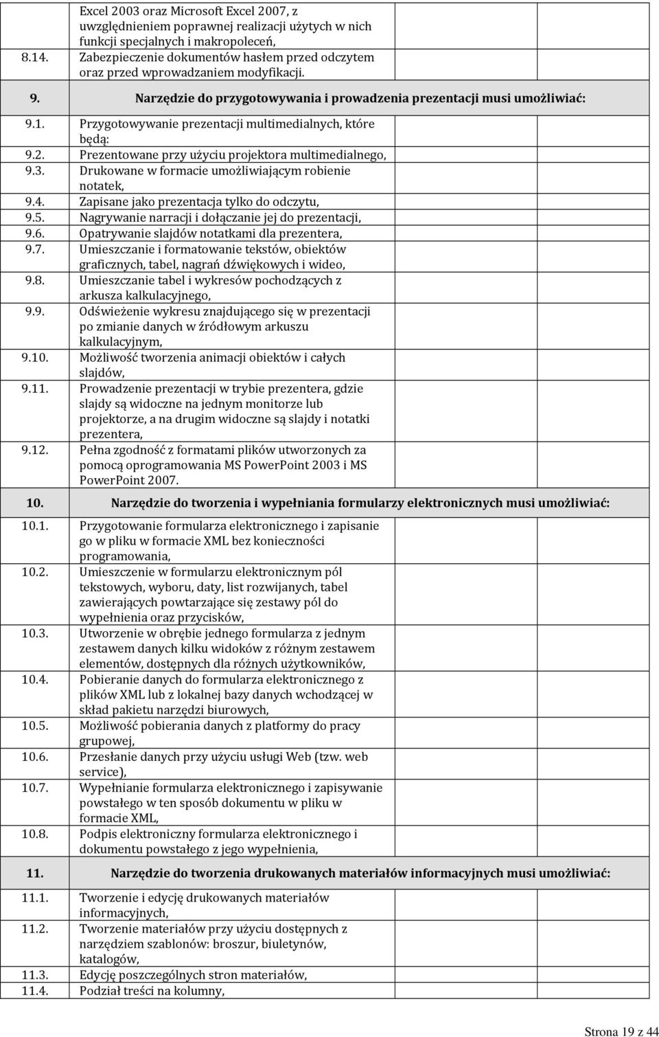 Przygotowywanie prezentacji multimedialnych, które będą: 9.2. Prezentowane przy użyciu projektora multimedialnego, 9.3. Drukowane w formacie umożliwiającym robienie notatek, 9.4.