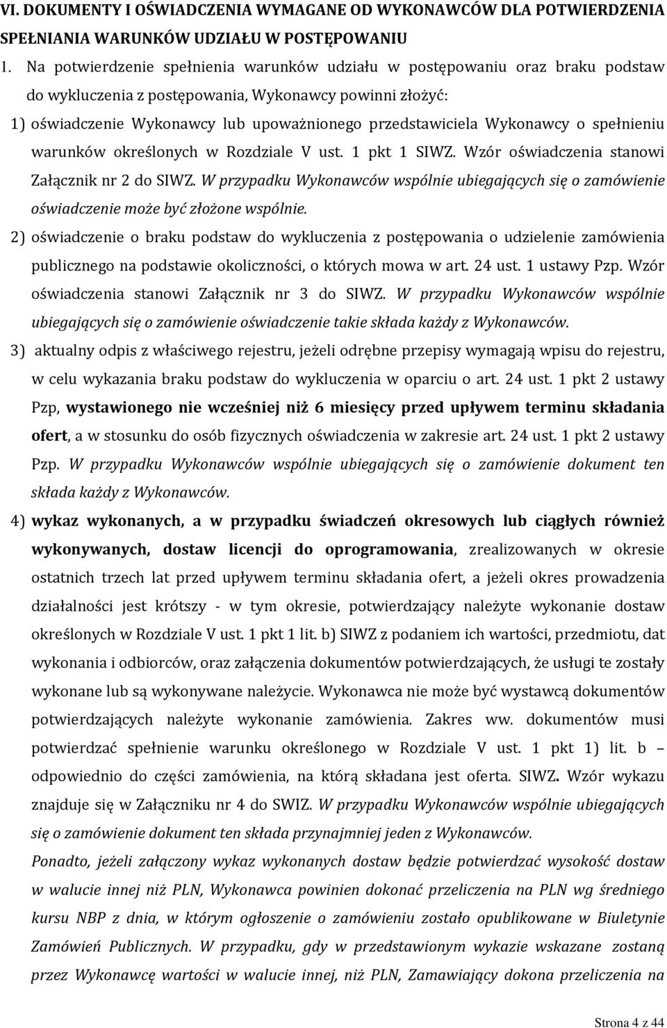 Wykonawcy o spełnieniu warunków określonych w Rozdziale V ust. 1 pkt 1 SIWZ. Wzór oświadczenia stanowi Załącznik nr 2 do SIWZ.