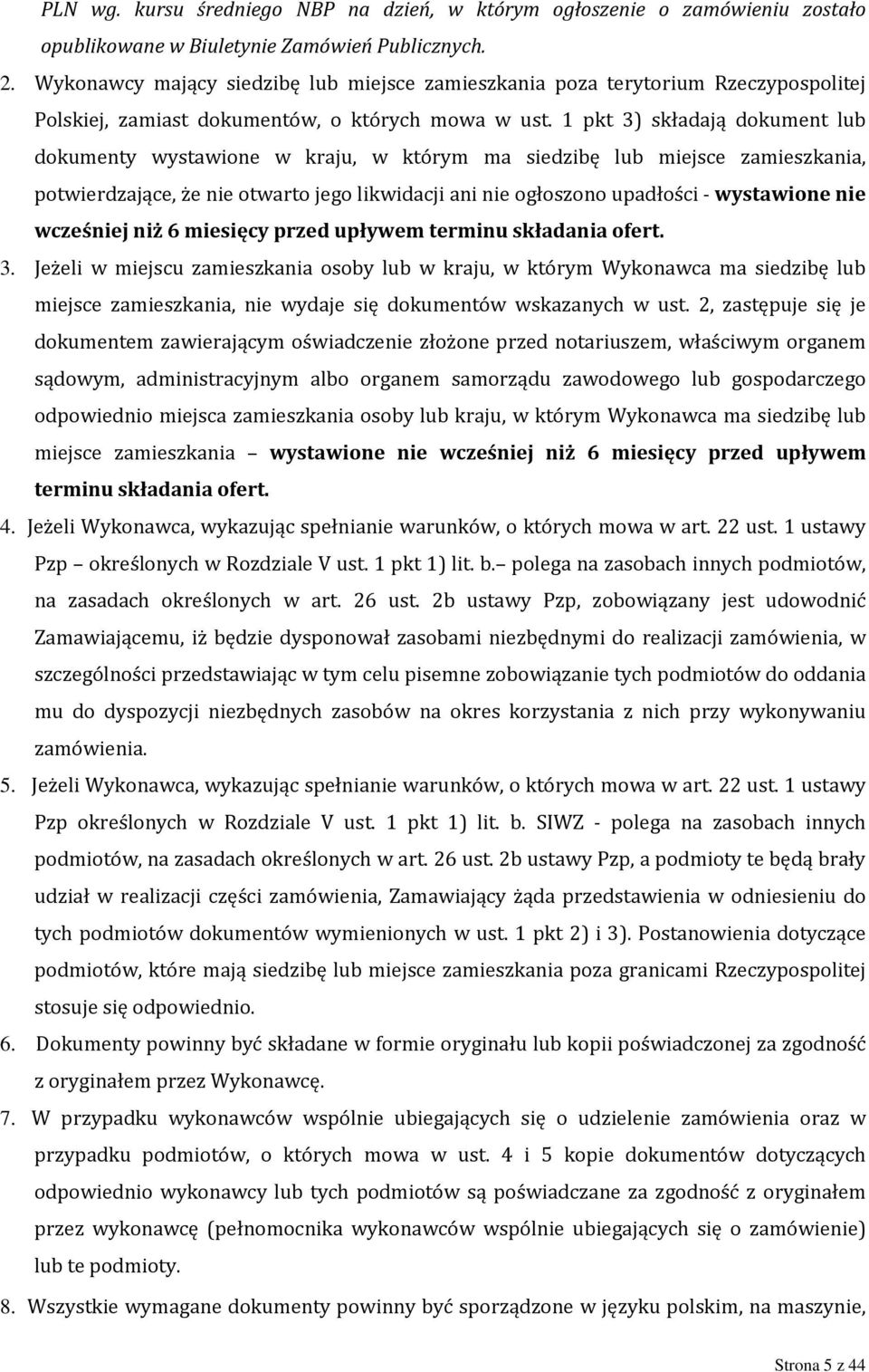 1 pkt 3) składają dokument lub dokumenty wystawione w kraju, w którym ma siedzibę lub miejsce zamieszkania, potwierdzające, że nie otwarto jego likwidacji ani nie ogłoszono upadłości - wystawione nie