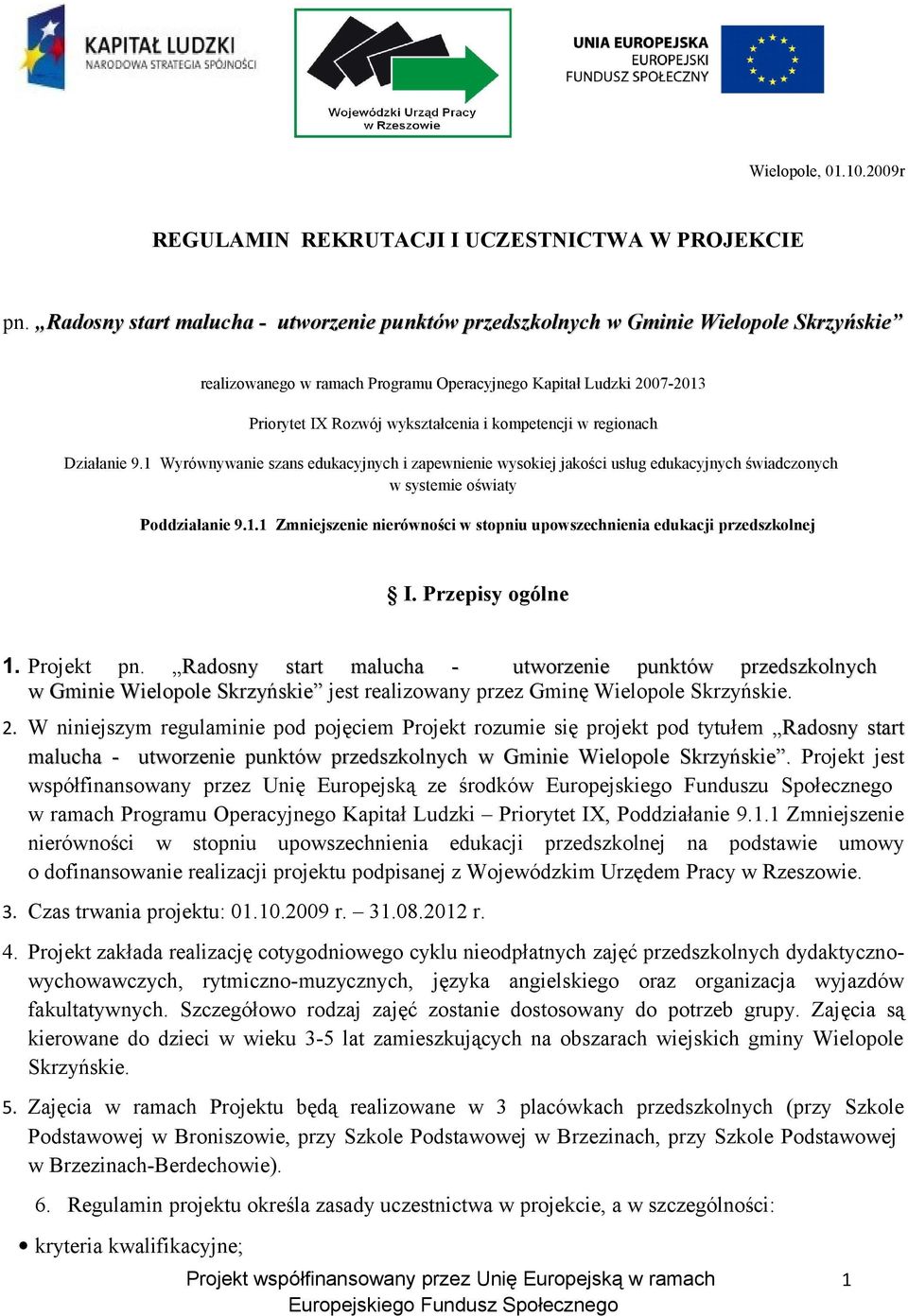 kompetencji w regionach Działanie 9.1 Wyrównywanie szans edukacyjnych i zapewnienie wysokiej jakości usług edukacyjnych świadczonych w systemie oświaty Poddziałanie 9.1.1 Zmniejszenie nierówności w stopniu upowszechnienia edukacji przedszkolnej I.