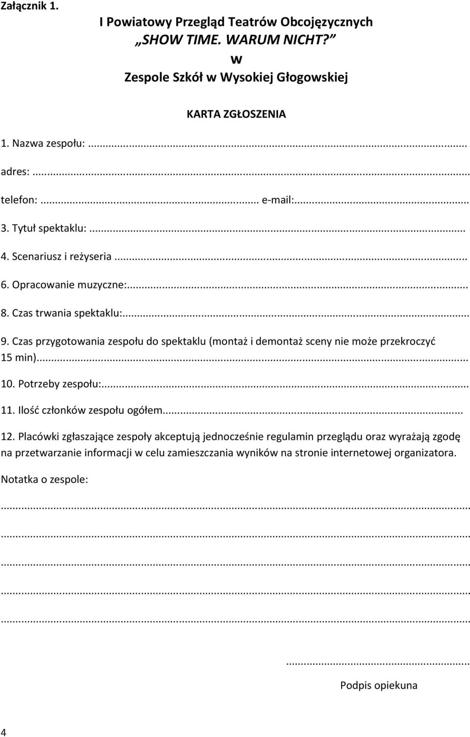 Czas przygotowania zespołu do spektaklu (montaż i demontaż sceny nie może przekroczyć 15 min)... 10. Potrzeby zespołu:... 11. Ilość członków zespołu ogółem... 12.