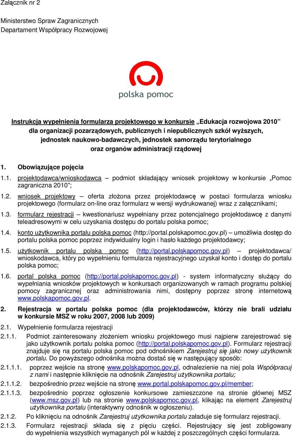 Obowiązujące pojęcia 1.1. projektodawca/wnioskodawca podmiot składający wniosek projektowy w konkursie Pomoc zagraniczna 20