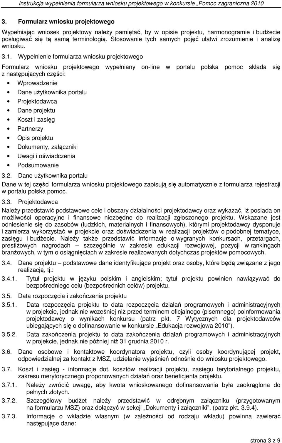 Wypełnienie formularza wniosku projektowego Formularz wniosku projektowego wypełniany on-line w portalu polska pomoc składa się z następujących części: Wprowadzenie Dane uŝytkownika portalu