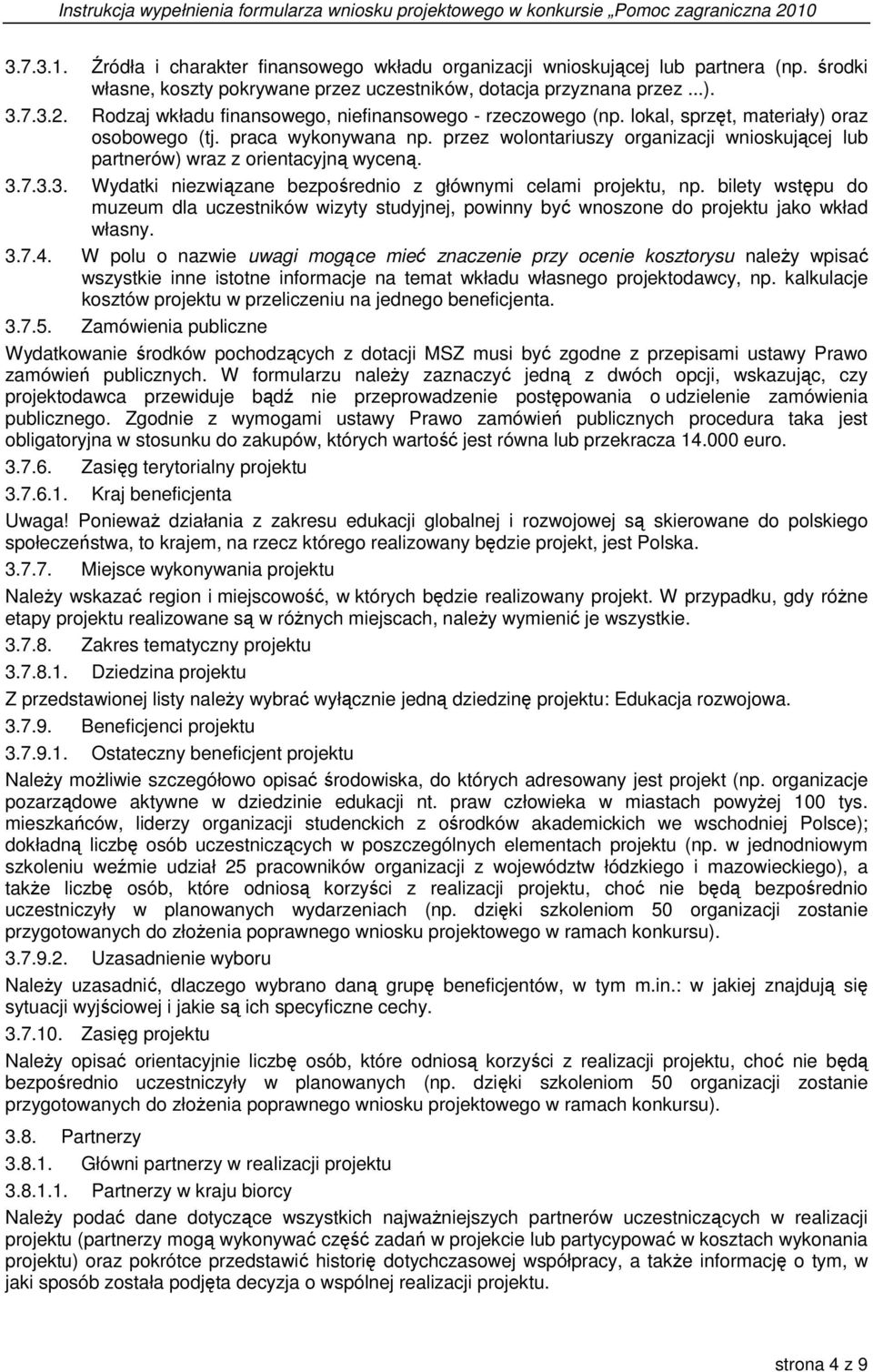 przez wolontariuszy organizacji wnioskującej lub partnerów) wraz z orientacyjną wyceną. 3.7.3.3. Wydatki niezwiązane bezpośrednio z głównymi celami projektu, np.