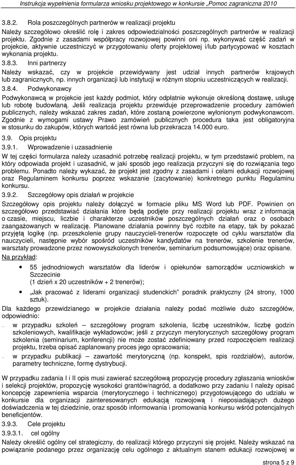 3.8.3. Inni partnerzy NaleŜy wskazać, czy w projekcie przewidywany jest udział innych partnerów krajowych lub zagranicznych, np.