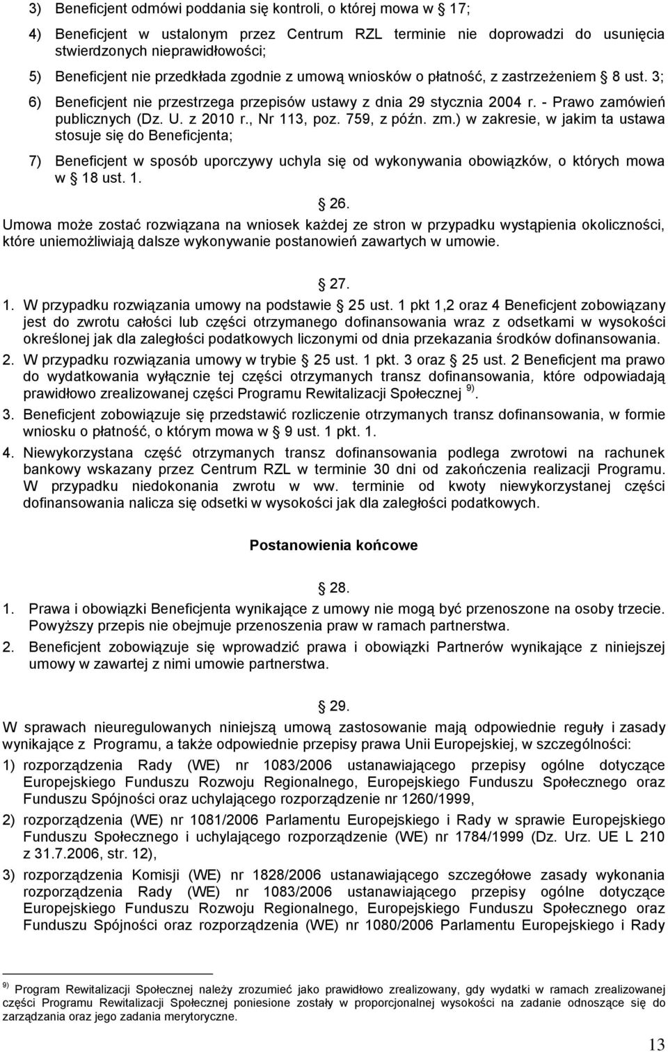 , Nr 113, poz. 759, z późn. zm.) w zakresie, w jakim ta ustawa stosuje się do Beneficjenta; 7) Beneficjent w sposób uporczywy uchyla się od wykonywania obowiązków, o których mowa w 18 ust. 1. 26.