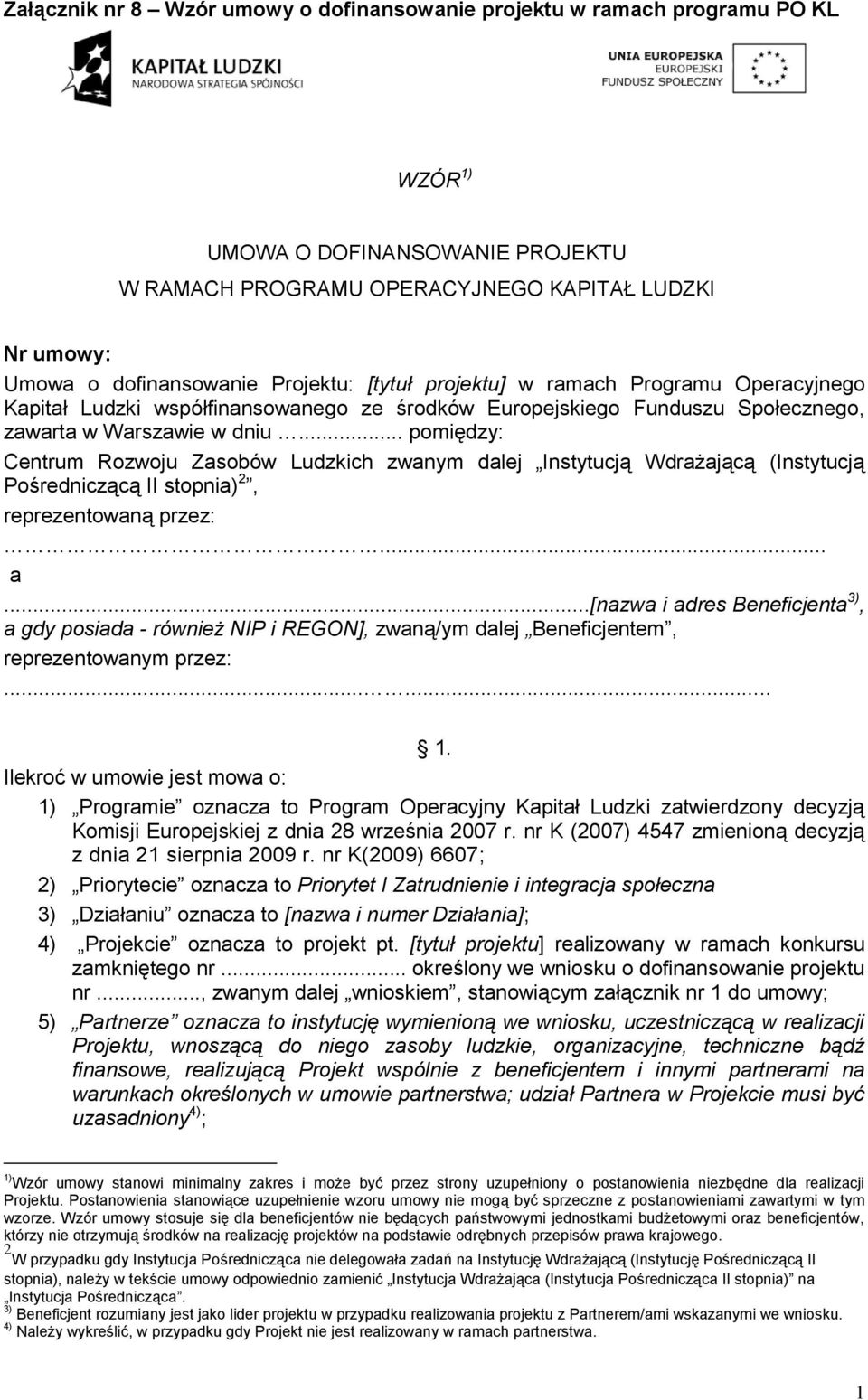 .. pomiędzy: Centrum Rozwoju Zasobów Ludzkich zwanym dalej Instytucją Wdrażającą (Instytucją Pośredniczącą II stopnia) 2, reprezentowaną przez:... a.