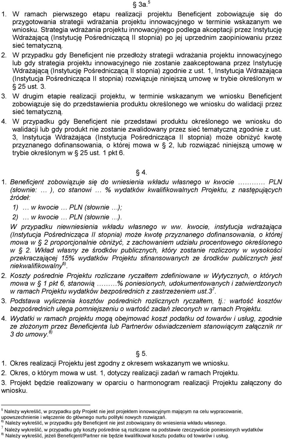 W przypadku gdy Beneficjent nie przedłoży strategii wdrażania projektu innowacyjnego lub gdy strategia projektu innowacyjnego nie zostanie zaakceptowana przez Instytucję Wdrażającą (Instytucję