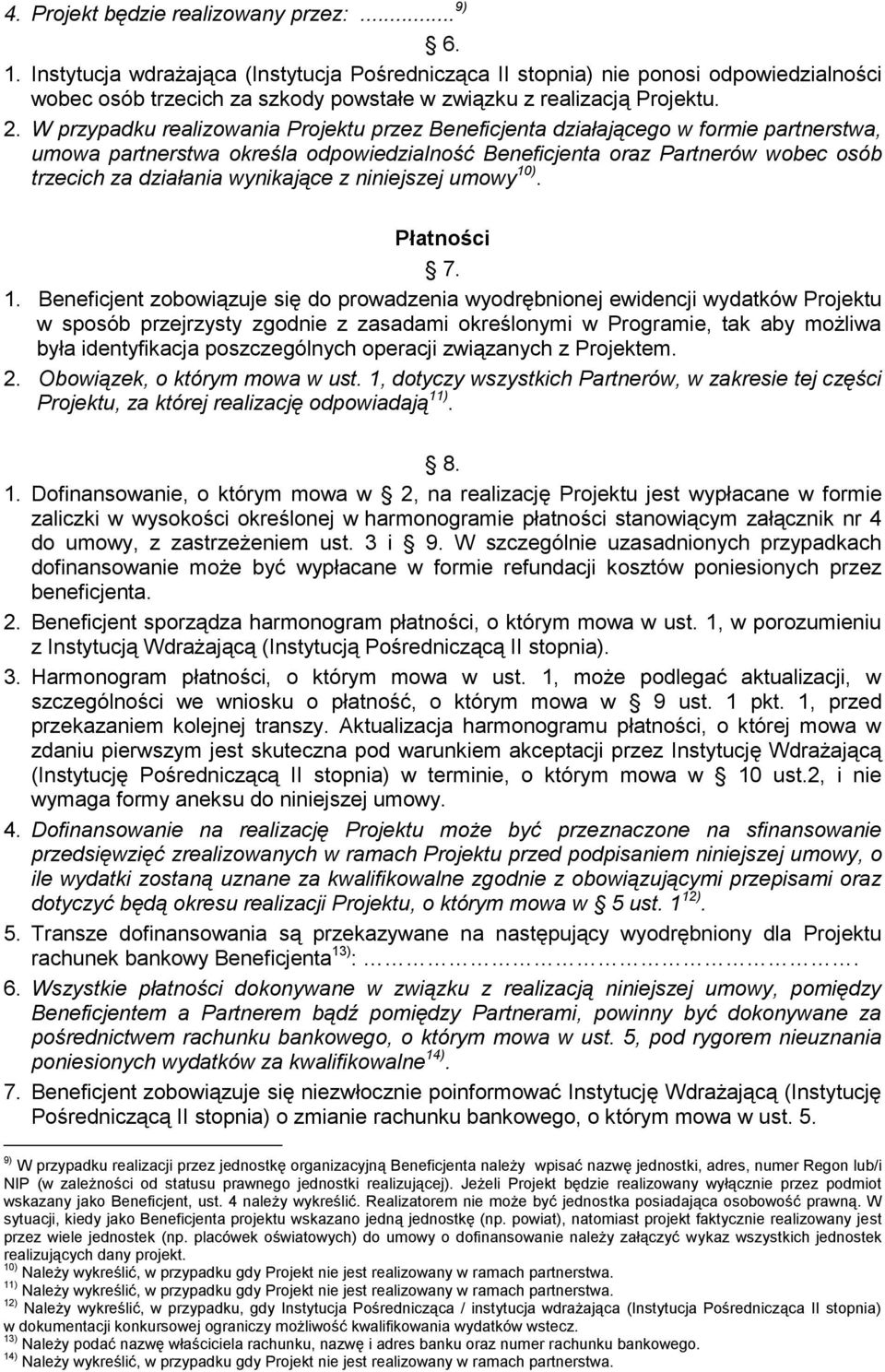 W przypadku realizowania Projektu przez Beneficjenta działającego w formie partnerstwa, umowa partnerstwa określa odpowiedzialność Beneficjenta oraz Partnerów wobec osób trzecich za działania
