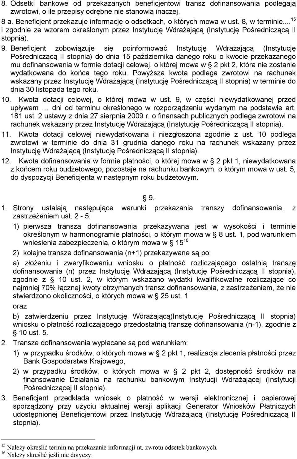 Beneficjent zobowiązuje się poinformować Instytucję Wdrażającą (Instytucję Pośredniczącą II stopnia) do dnia 15 października danego roku o kwocie przekazanego mu dofinansowania w formie dotacji