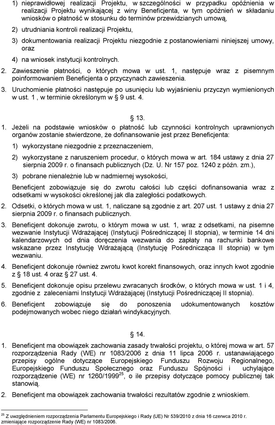 kontrolnych. 2. Zawieszenie płatności, o których mowa w ust. 1, następuje wraz z pisemnym poinformowaniem Beneficjenta o przyczynach zawieszenia. 3.
