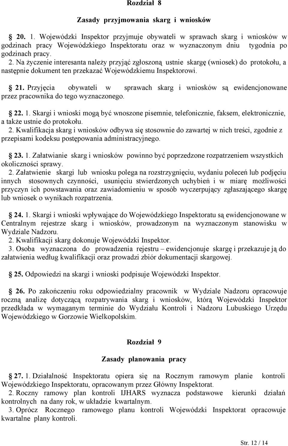 Na życzenie interesanta należy przyjąć zgłoszoną ustnie skargę (wniosek) do protokołu, a następnie dokument ten przekazać Wojewódzkiemu Inspektorowi. 21.