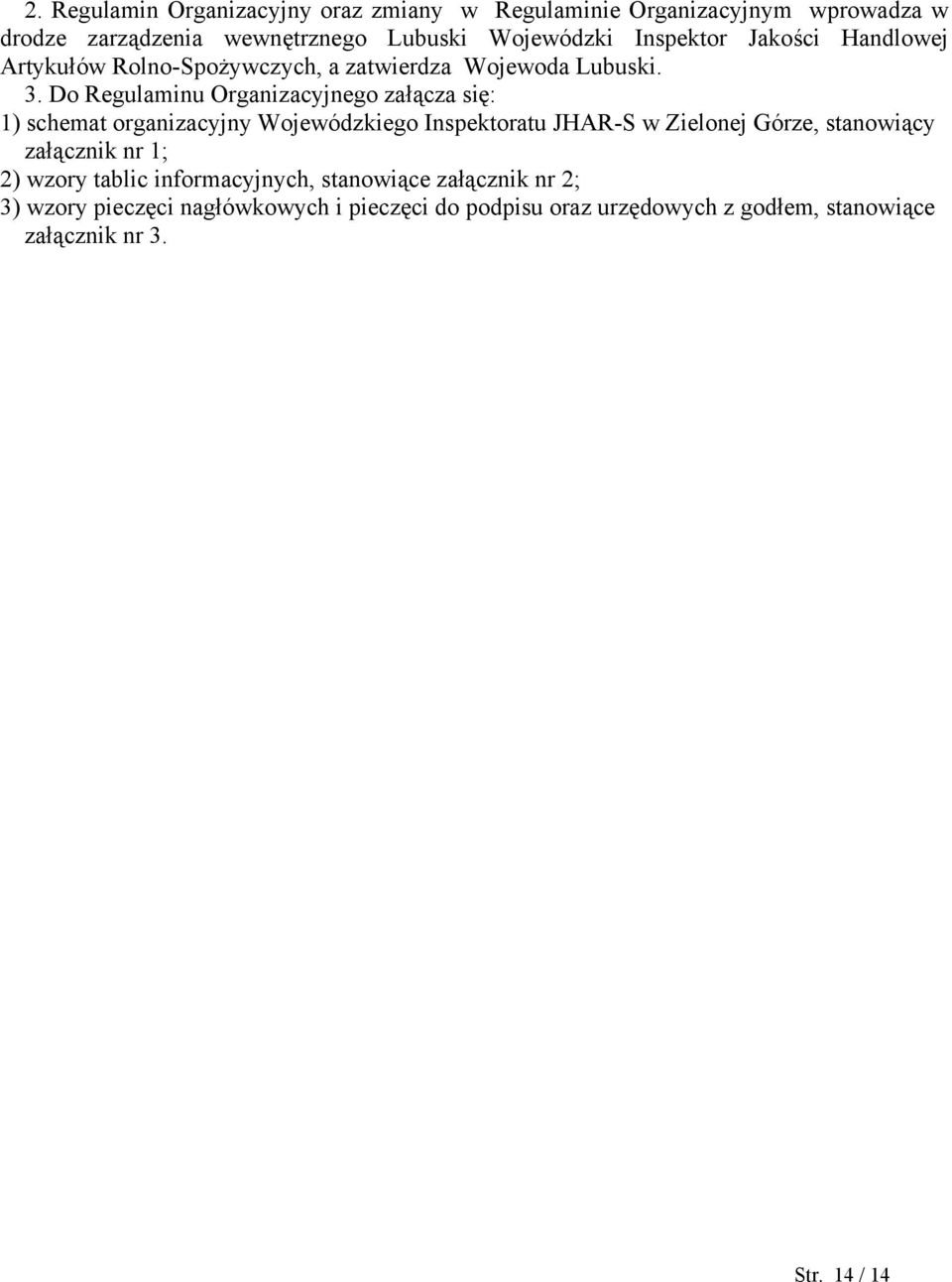 Do Regulaminu Organizacyjnego załącza się: 1) schemat organizacyjny Wojewódzkiego Inspektoratu JHAR-S, stanowiący załącznik nr 1; 2)