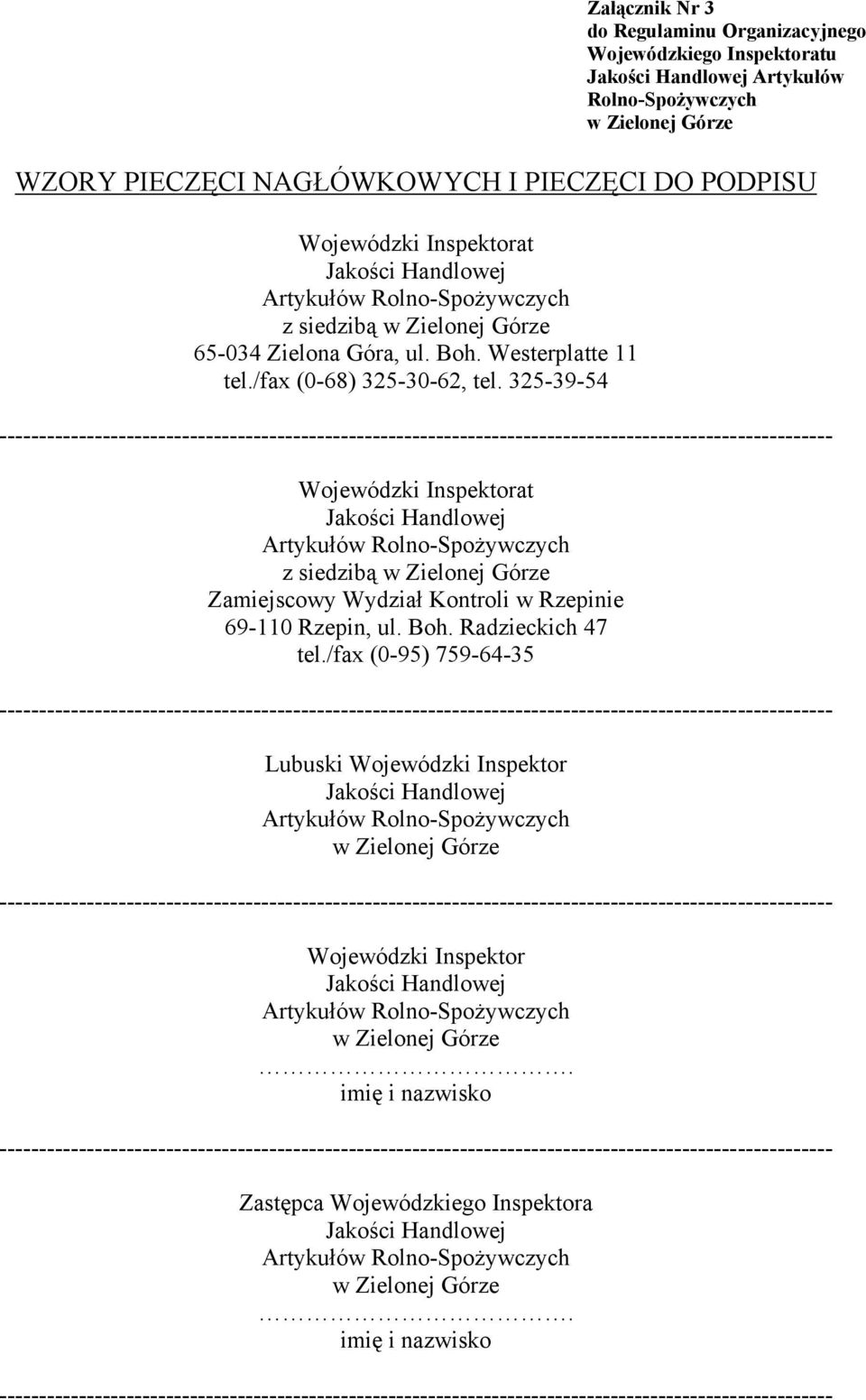 325-39-54 Wojewódzki Inspektorat Jakości Handlowej Artykułów Rolno-Spożywczych z siedzibą Zamiejscowy Wydział Kontroli w Rzepinie 69-110 Rzepin, ul. Boh. Radzieckich 47 tel.