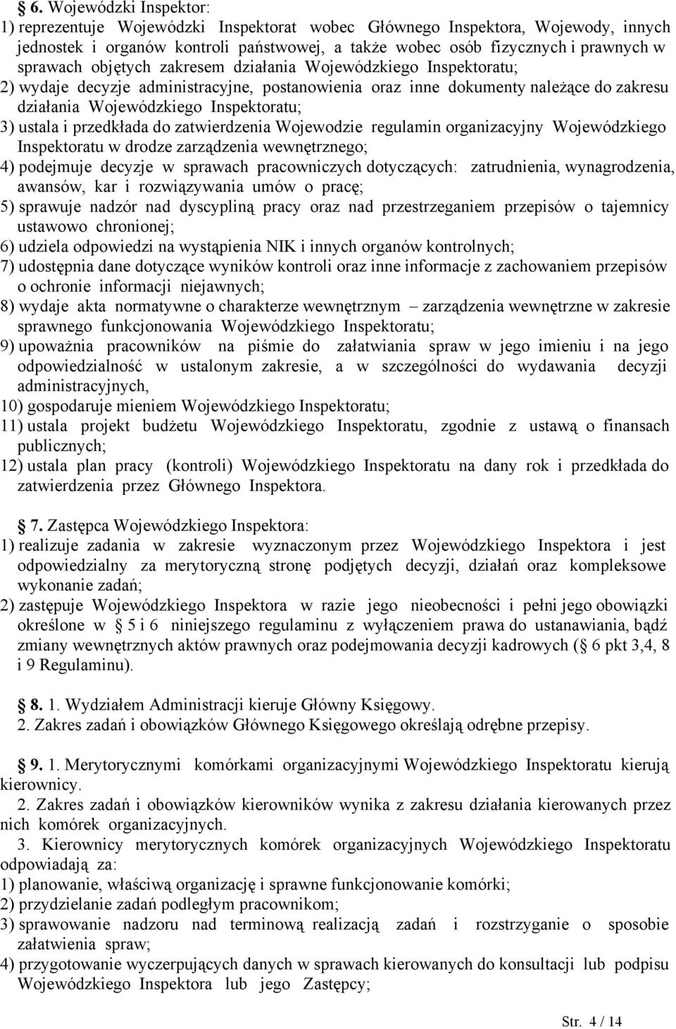 ustala i przedkłada do zatwierdzenia Wojewodzie regulamin organizacyjny Wojewódzkiego Inspektoratu w drodze zarządzenia wewnętrznego; 4) podejmuje decyzje w sprawach pracowniczych dotyczących: