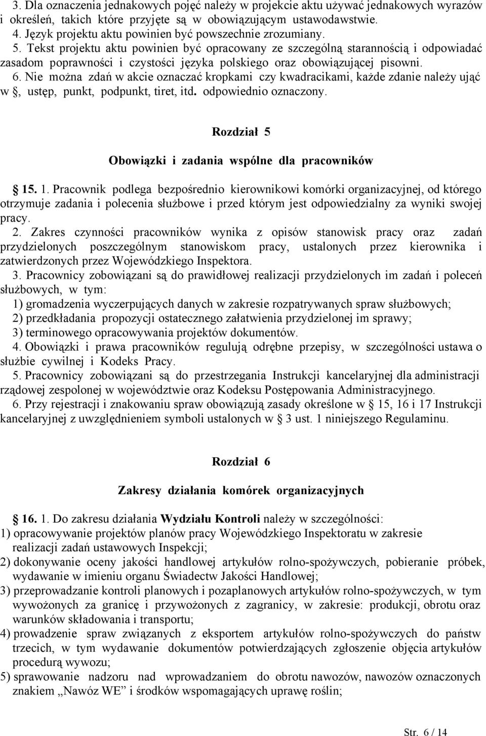 Tekst projektu aktu powinien być opracowany ze szczególną starannością i odpowiadać zasadom poprawności i czystości języka polskiego oraz obowiązującej pisowni. 6.