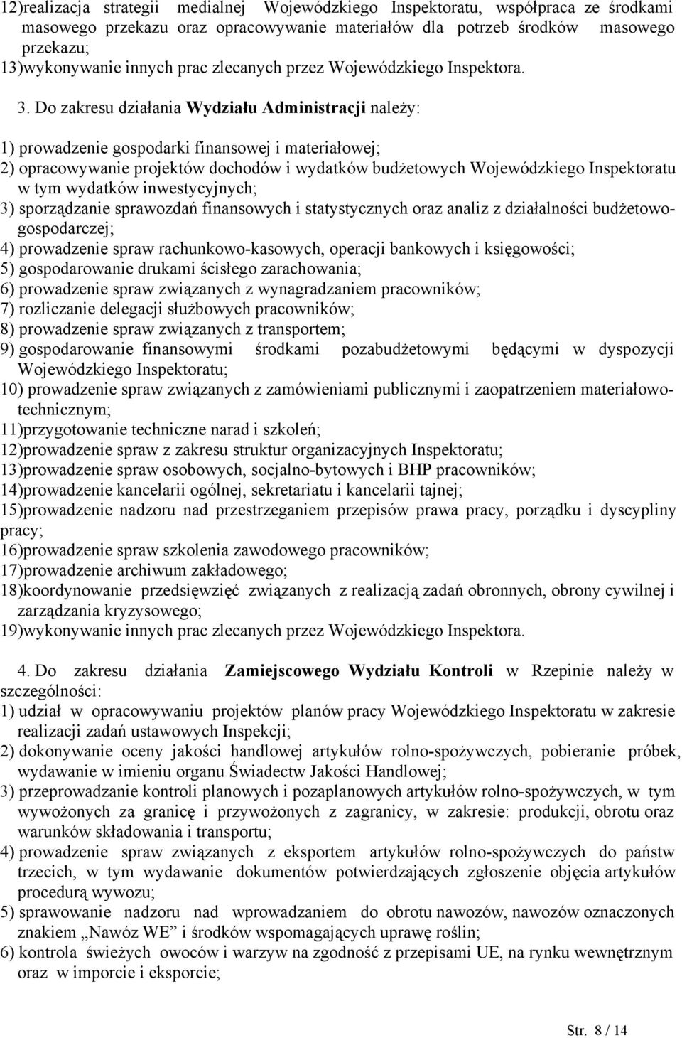Do zakresu działania Wydziału Administracji należy: 1) prowadzenie gospodarki finansowej i materiałowej; 2) opracowywanie projektów dochodów i wydatków budżetowych Wojewódzkiego Inspektoratu w tym