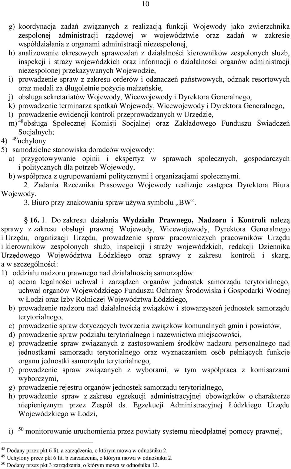 przekazywanych Wojewodzie, i) prowadzenie spraw z zakresu orderów i odznaczeń państwowych, odznak resortowych oraz medali za długoletnie pożycie małżeńskie, j) obsługa sekretariatów Wojewody,