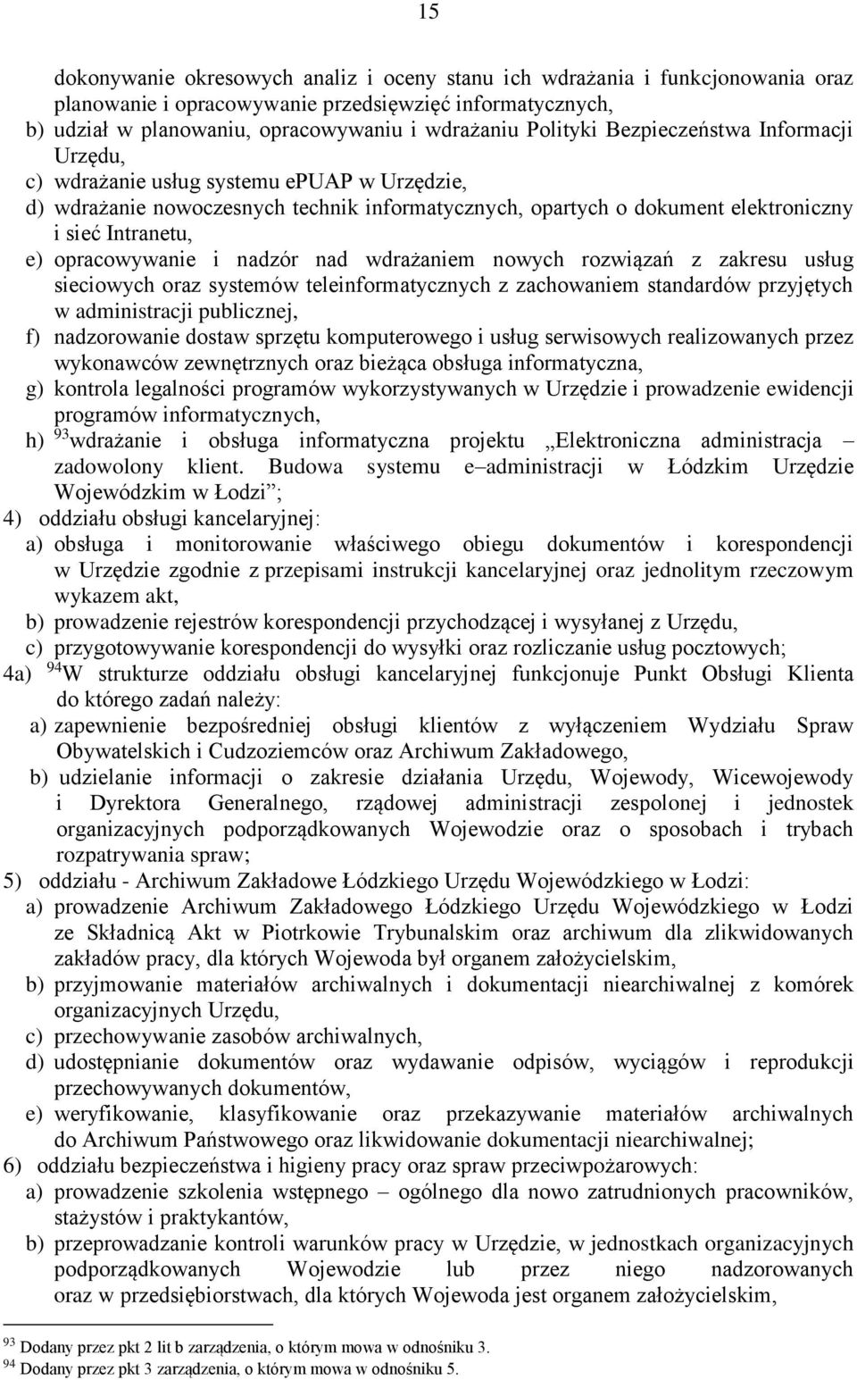 i nadzór nad wdrażaniem nowych rozwiązań z zakresu usług sieciowych oraz systemów teleinformatycznych z zachowaniem standardów przyjętych w administracji publicznej, f) nadzorowanie dostaw sprzętu