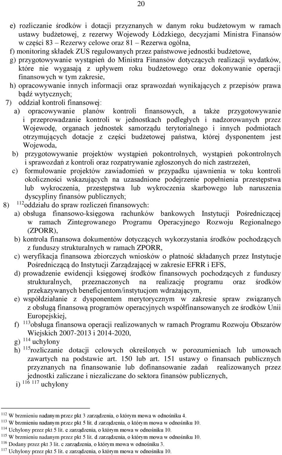 upływem roku budżetowego oraz dokonywanie operacji finansowych w tym zakresie, h) opracowywanie innych informacji oraz sprawozdań wynikających z przepisów prawa bądź wytycznych; 7) oddział kontroli