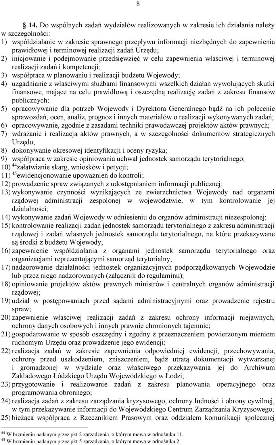 budżetu Wojewody; 4) uzgadnianie z właściwymi służbami finansowymi wszelkich działań wywołujących skutki finansowe, mające na celu prawidłową i oszczędną realizację zadań z zakresu finansów