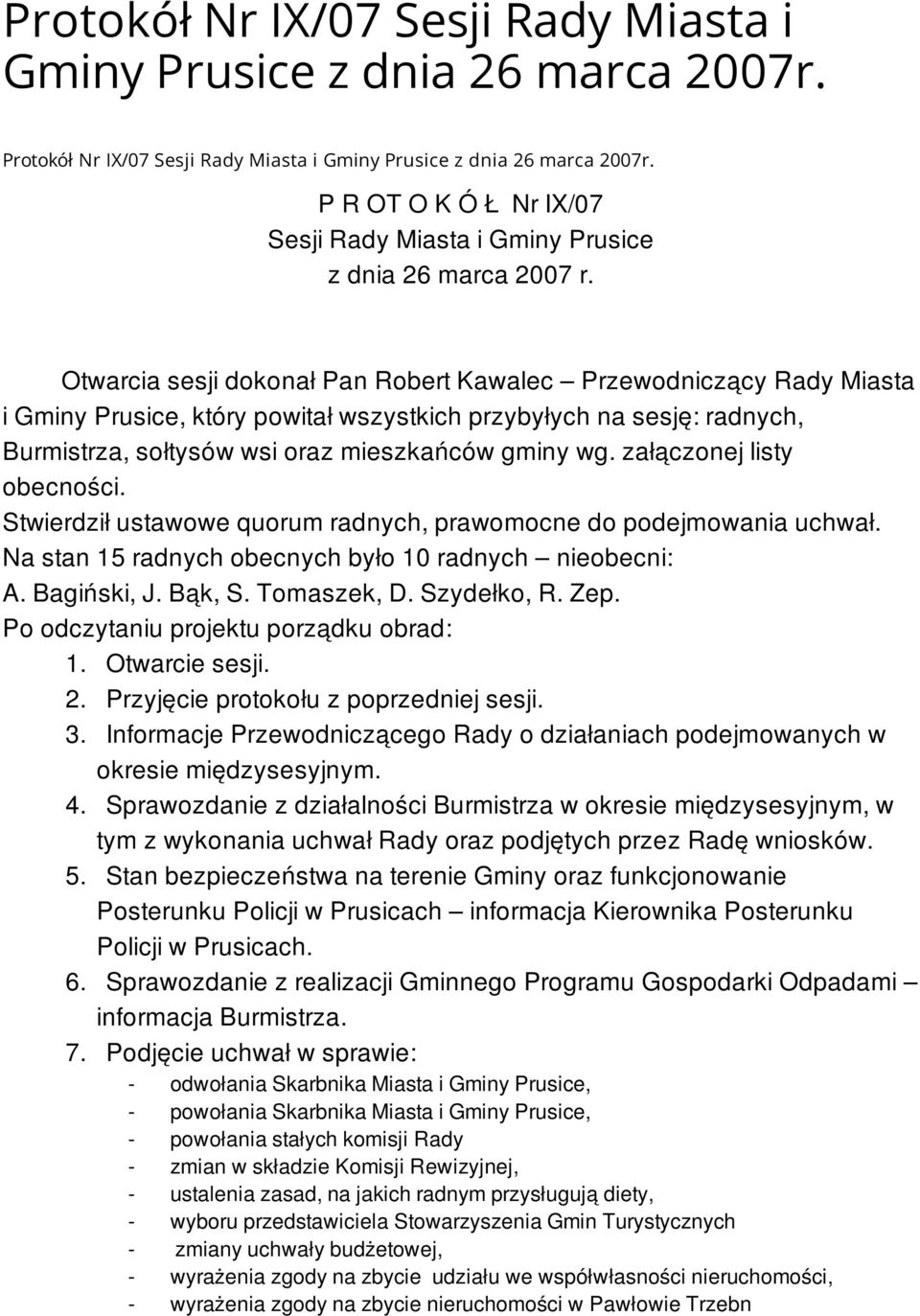 Otwarcia sesji dokonał Pan Robert Kawalec Przewodniczący Rady Miasta i Gminy Prusice, który powitał wszystkich przybyłych na sesję: radnych, Burmistrza, sołtysów wsi oraz mieszkańców gminy wg.