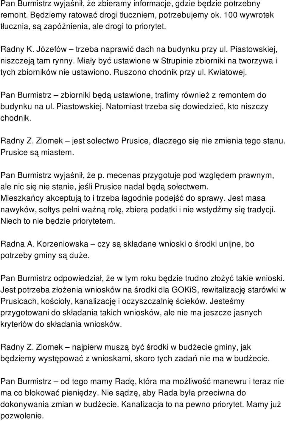 Ruszono chodnik przy ul. Kwiatowej. Pan Burmistrz zbiorniki będą ustawione, trafimy również z remontem do budynku na ul. Piastowskiej. Natomiast trzeba się dowiedzieć, kto niszczy chodnik. Radny Z.