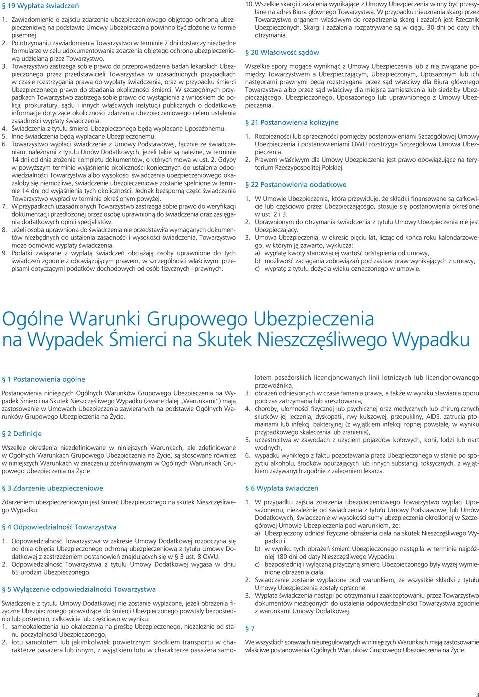 Towarzystwo zastrzega sobie prawo do przeprowadzenia badań lekarskich Ubezpieczonego przez przedstawicieli Towarzystwa w uzasadnionych przypadkach w czasie rozstrzygania prawa do wypłaty świadczenia,