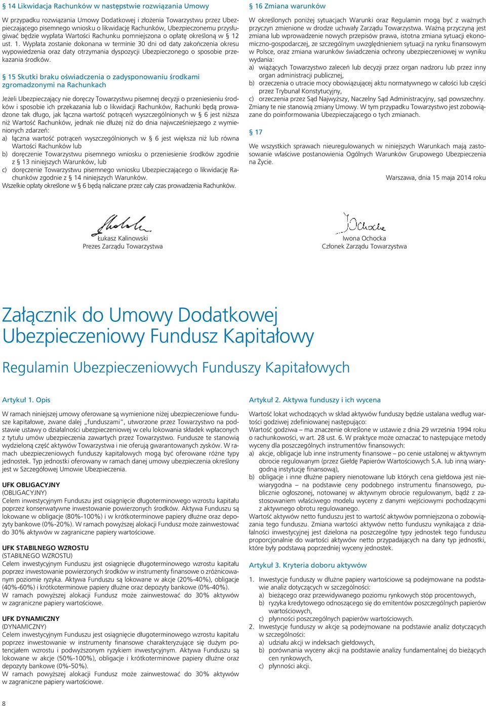 ust. 1. Wypłata zostanie dokonana w terminie 30 dni od daty zakończenia okresu wypowiedzenia oraz daty otrzymania dyspozycji Ubezpieczonego o sposobie przekazania środków.