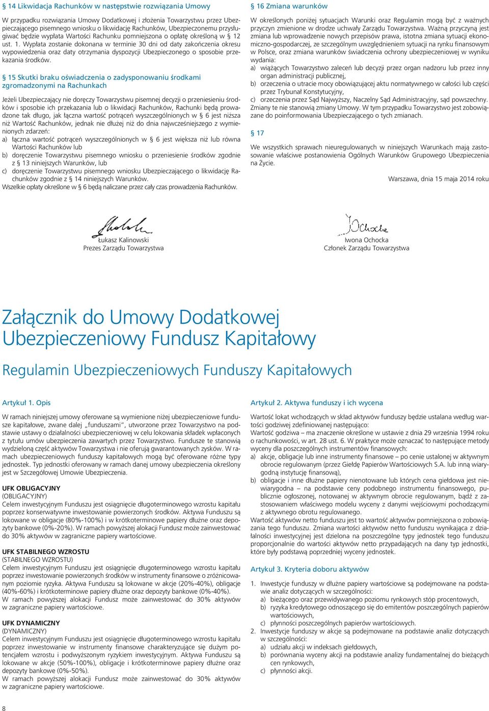 ust. 1. Wypłata zostanie dokonana w terminie 30 dni od daty zakończenia okresu wypowiedzenia oraz daty otrzymania dyspozycji Ubezpieczonego o sposobie przekazania środków.