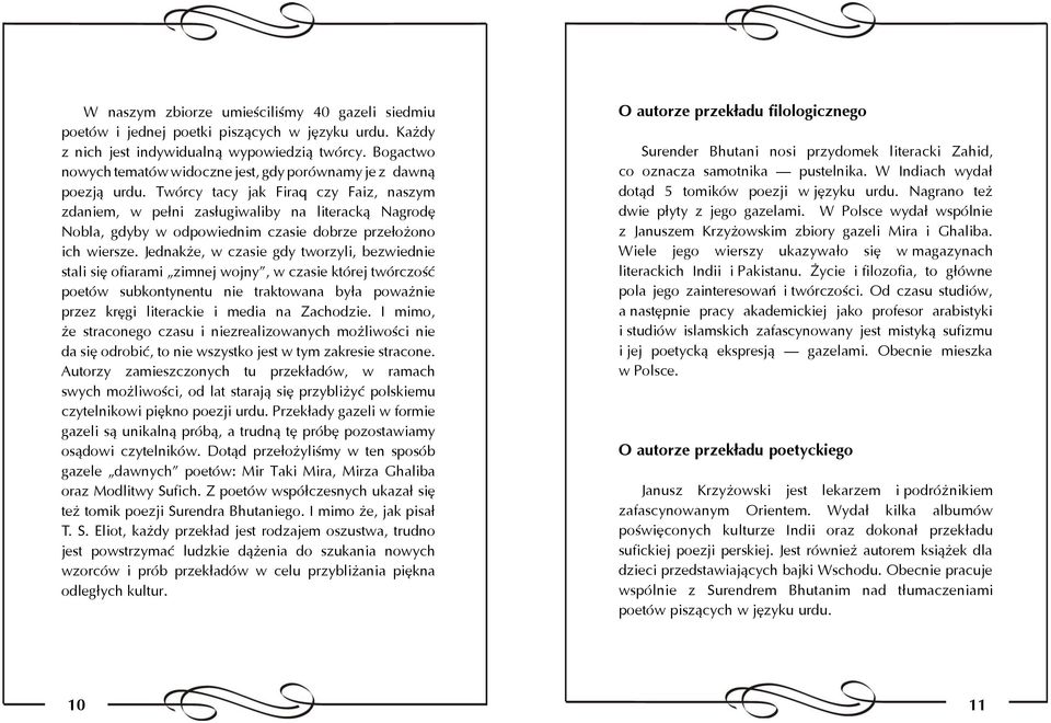 Twórcy tacy jak Firaq czy Faiz, naszym zdaniem, w pełni zasługiwaliby na literacką Nagrodę Nobla, gdyby w odpowiednim czasie dobrze przełożono ich wiersze.