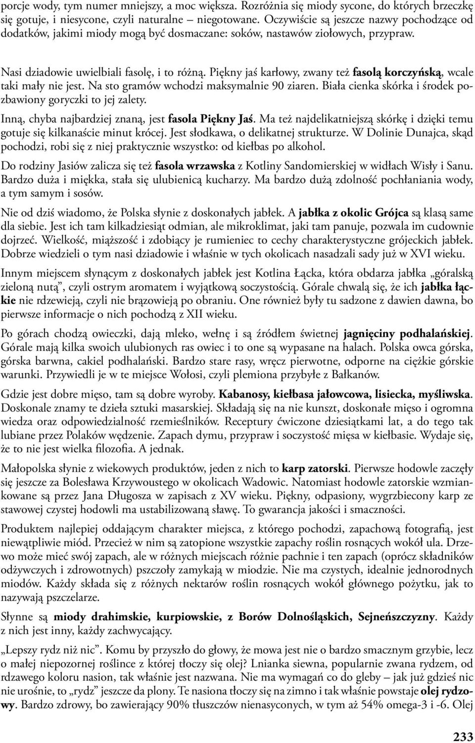 Piękny jaś karłowy, zwany też fasolą korczyńską, wcale taki mały nie jest. Na sto gramów wchodzi maksymalnie 90 ziaren. Biała cienka skórka i środek pozbawiony goryczki to jej zalety.