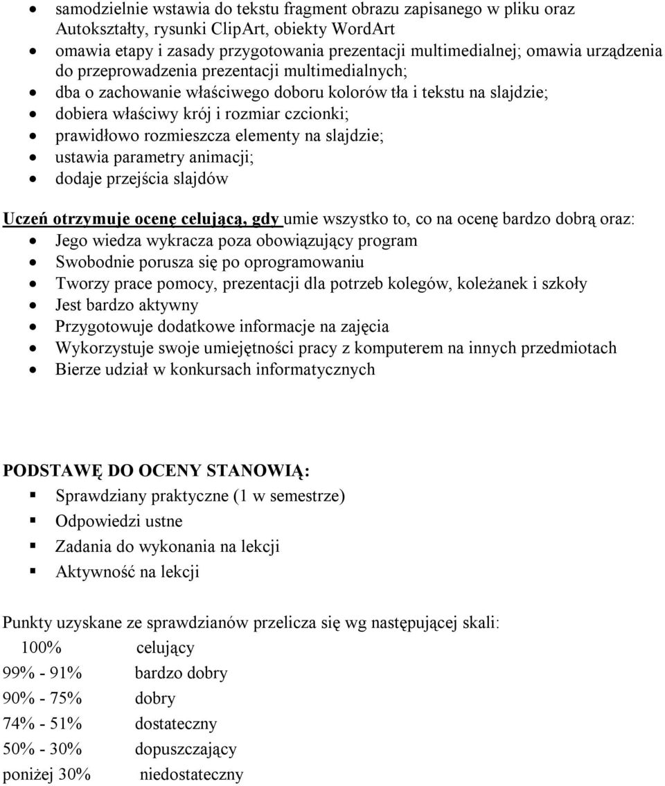 slajdzie; ustawia parametry animacji; dodaje przejścia slajdów Uczeń otrzymuje ocenę celującą, gdy umie wszystko to, co na ocenę bardzo dobrą oraz: Jego wiedza wykracza poza obowiązujący program