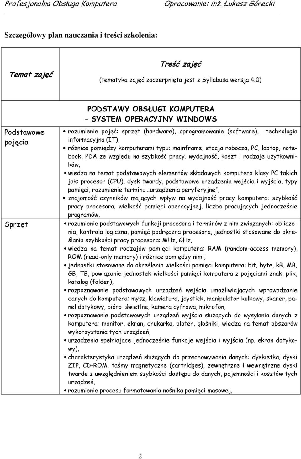 komputerami typu: mainframe, stacja robocza, PC, laptop, notebook, PDA ze względu na szybkość pracy, wydajność, koszt i rodzaje uŝytkowników, wiedza na temat podstawowych elementów składowych