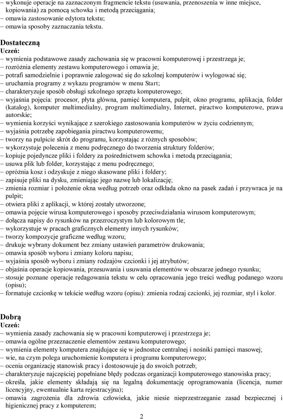 Dostateczną wymienia podstawowe zasady zachowania się w pracowni komputerowej i przestrzega je; rozróżnia elementy zestawu komputerowego i omawia je; potrafi samodzielnie i poprawnie zalogować się do