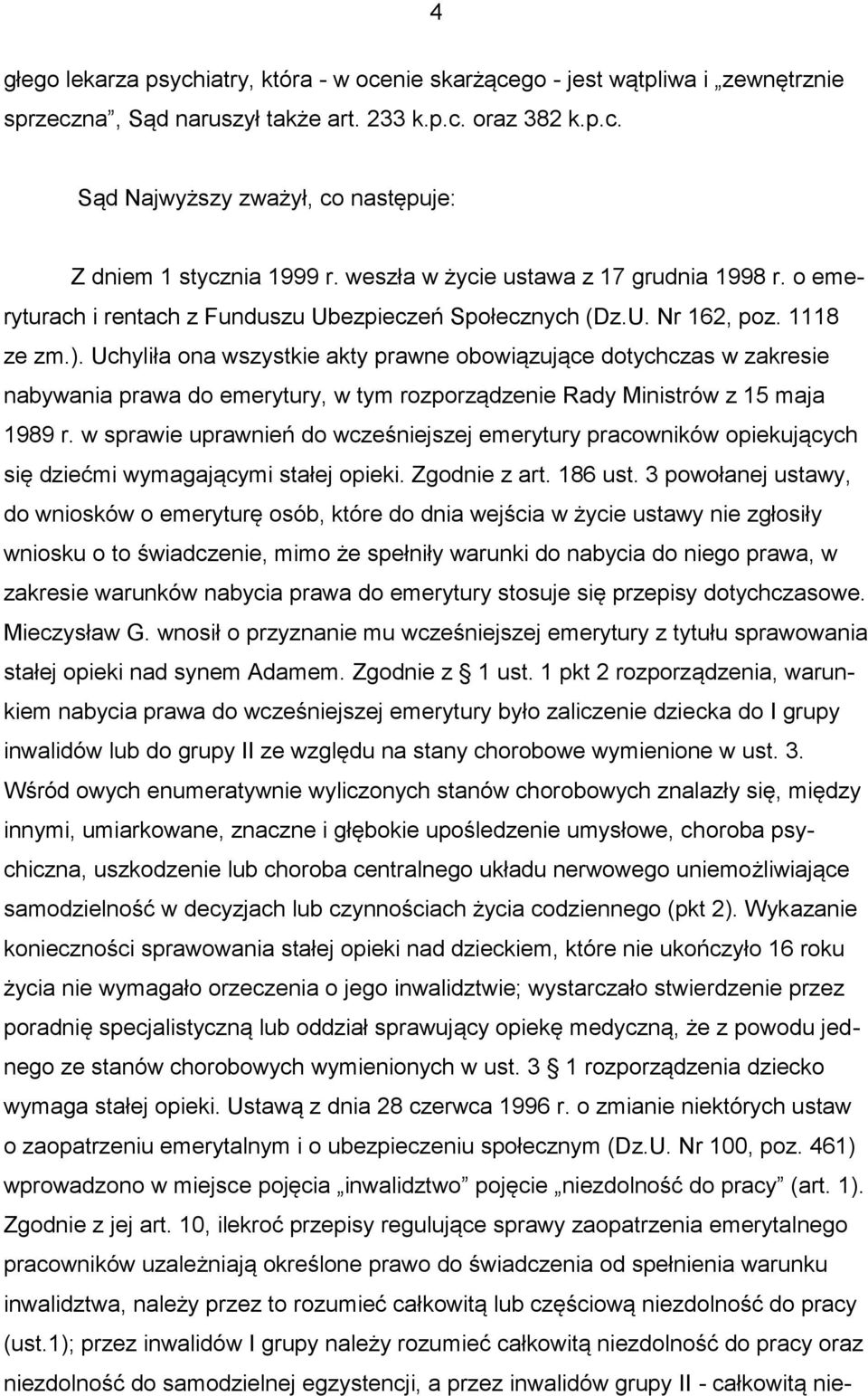 Uchyliła ona wszystkie akty prawne obowiązujące dotychczas w zakresie nabywania prawa do emerytury, w tym rozporządzenie Rady Ministrów z 15 maja 1989 r.