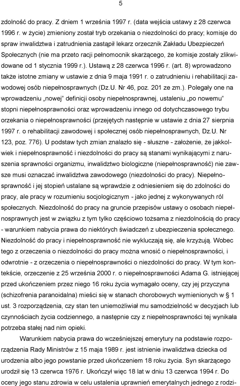 pełnomocnik skarżącego, że komisje zostały zlikwidowane od 1 stycznia 1999 r.). Ustawą z 28 czerwca 1996 r. (art. 8) wprowadzono także istotne zmiany w ustawie z dnia 9 maja 1991 r.
