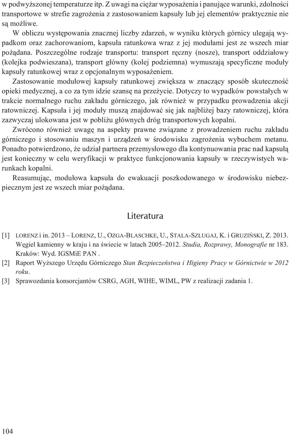 Poszczególne rodzaje transportu: transport rêczny (nosze), transport oddzia³owy (kolejka podwieszana), transport g³ówny (kolej podziemna) wymuszaj¹ specyficzne modu³y kapsu³y ratunkowej wraz z
