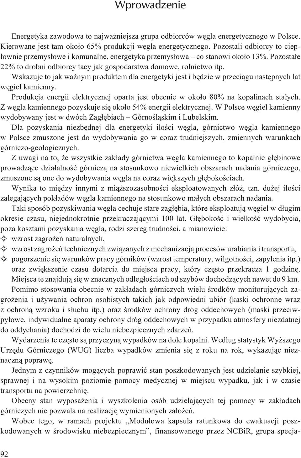Wskazuje to jak wa nym produktem dla energetyki jest i bêdzie w przeci¹gu nastêpnych lat wêgiel kamienny. Produkcja energii elektrycznej oparta jest obecnie w oko³o 80% na kopalinach sta³ych.