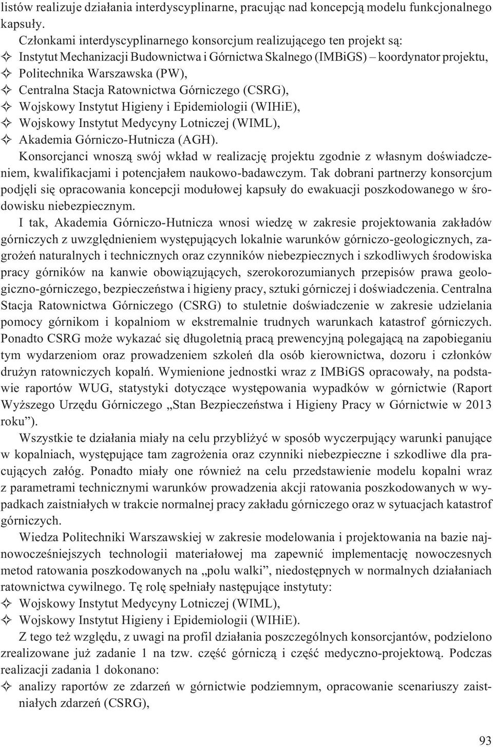 Stacja Ratownictwa Górniczego (CSRG), Wojskowy Instytut Higieny i Epidemiologii (WIHiE), Wojskowy Instytut Medycyny Lotniczej (WIML), Akademia Górniczo-Hutnicza (AGH).