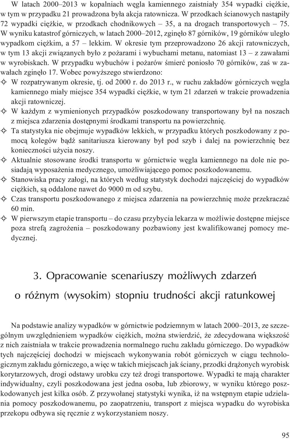 W wyniku katastrof górniczych, w latach 2000 2012, zginê³o 87 górników, 19 górników uleg³o wypadkom ciê kim, a 57 lekkim.