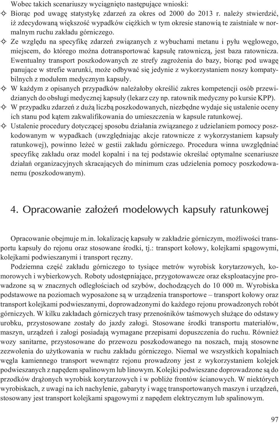 Ze wzglêdu na specyfikê zdarzeñ zwi¹zanych z wybuchami metanu i py³u wêglowego, miejscem, do którego mo na dotransportowaæ kapsu³ê ratownicz¹, jest baza ratownicza.