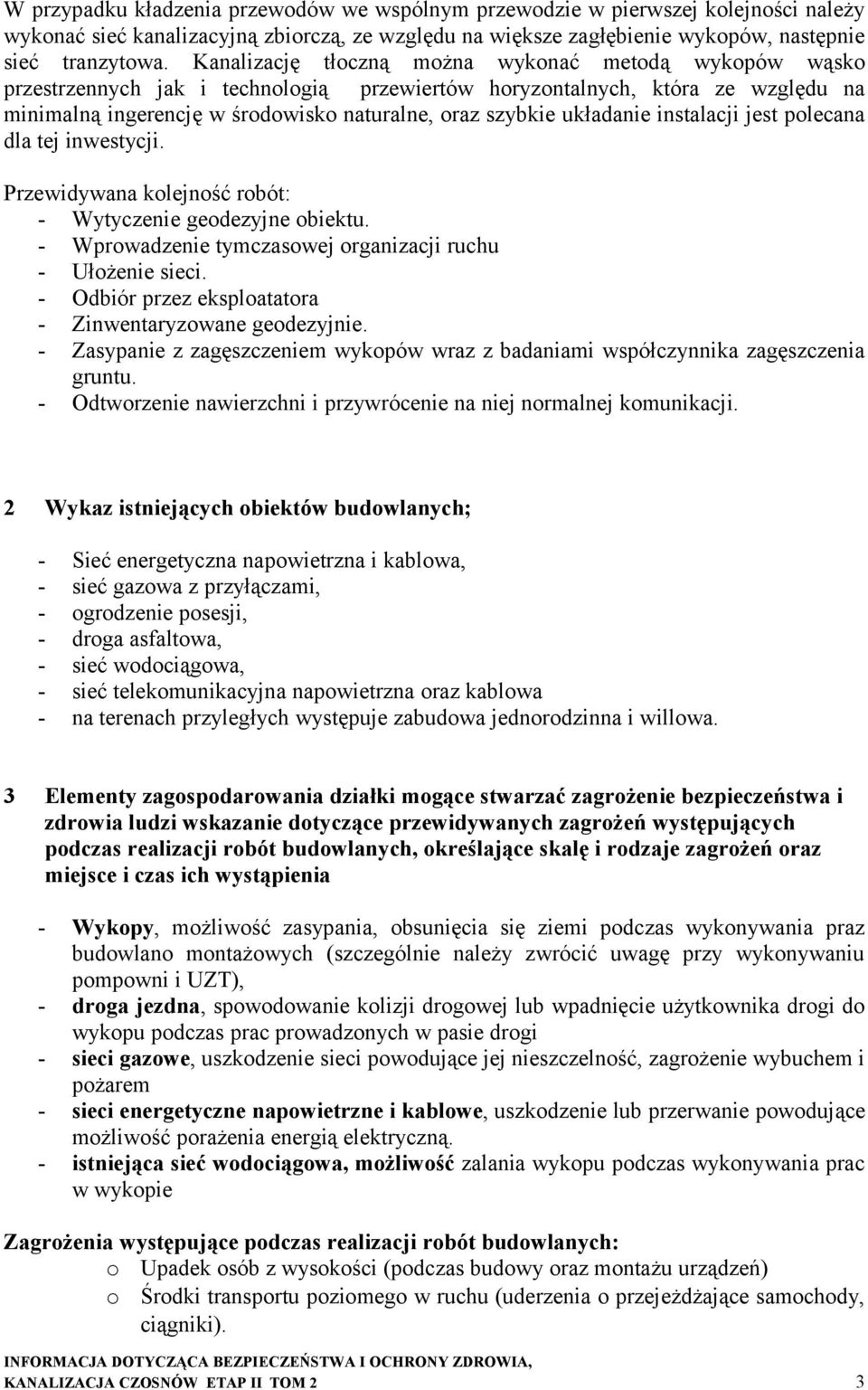 instalacji jest plecana dla tej inwestycji. Przewidywana klejnść rbót: - Wytyczenie gedezyjne biektu. - Wprwadzenie tymczaswej rganizacji ruchu - Ułżenie sieci.